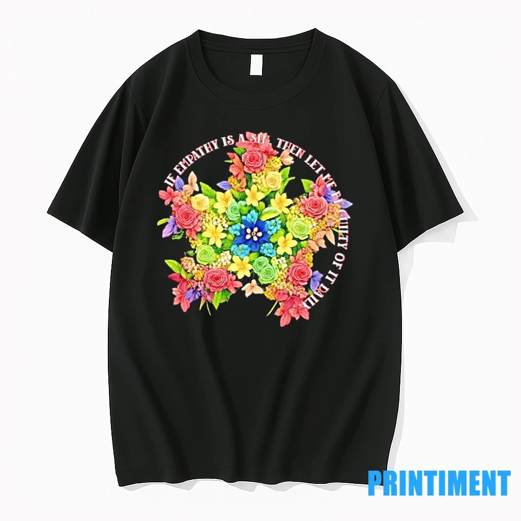 If Empathy Is A Sin Then Let Me Be Guilty Of It Daily Floral Tshirts