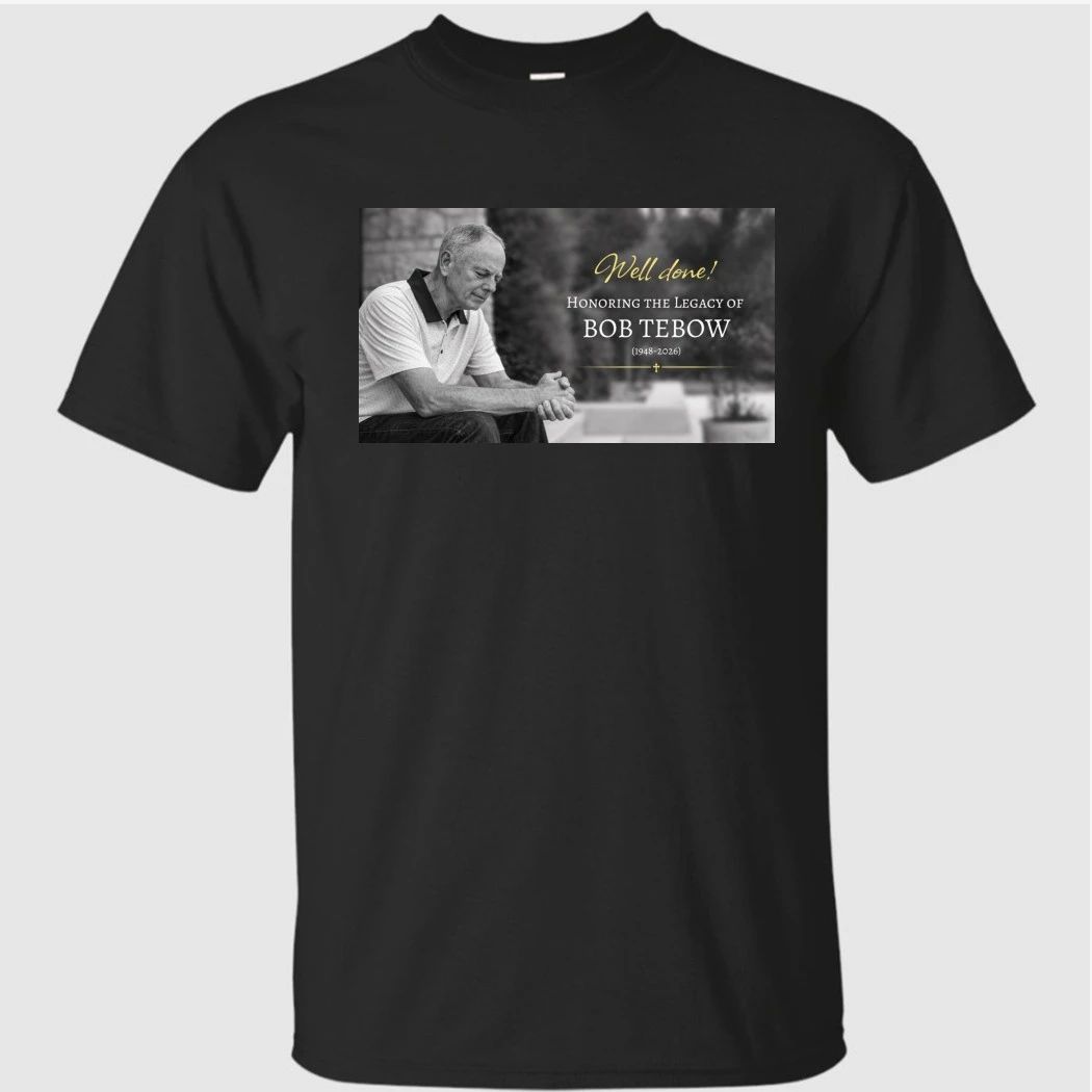 Well Done Honoring The Legacy Of Bob Tebow 1948-2026 Shirt