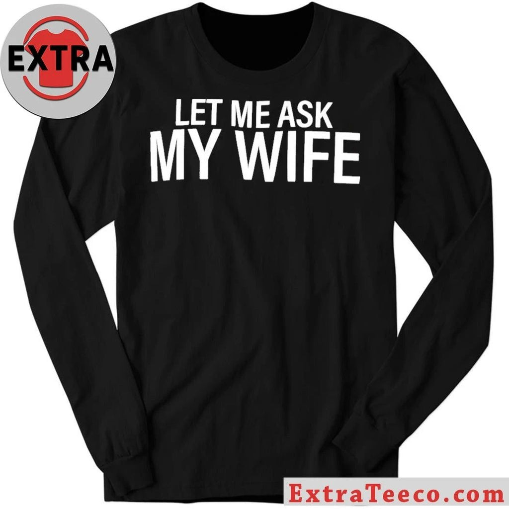 Original Let Me Ask My Wife T-Shirt