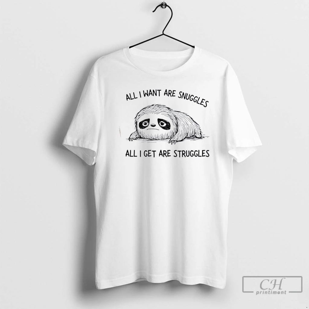Premium Sloth All I Want Are Snuggles All I Get Are Struggles T Shirts