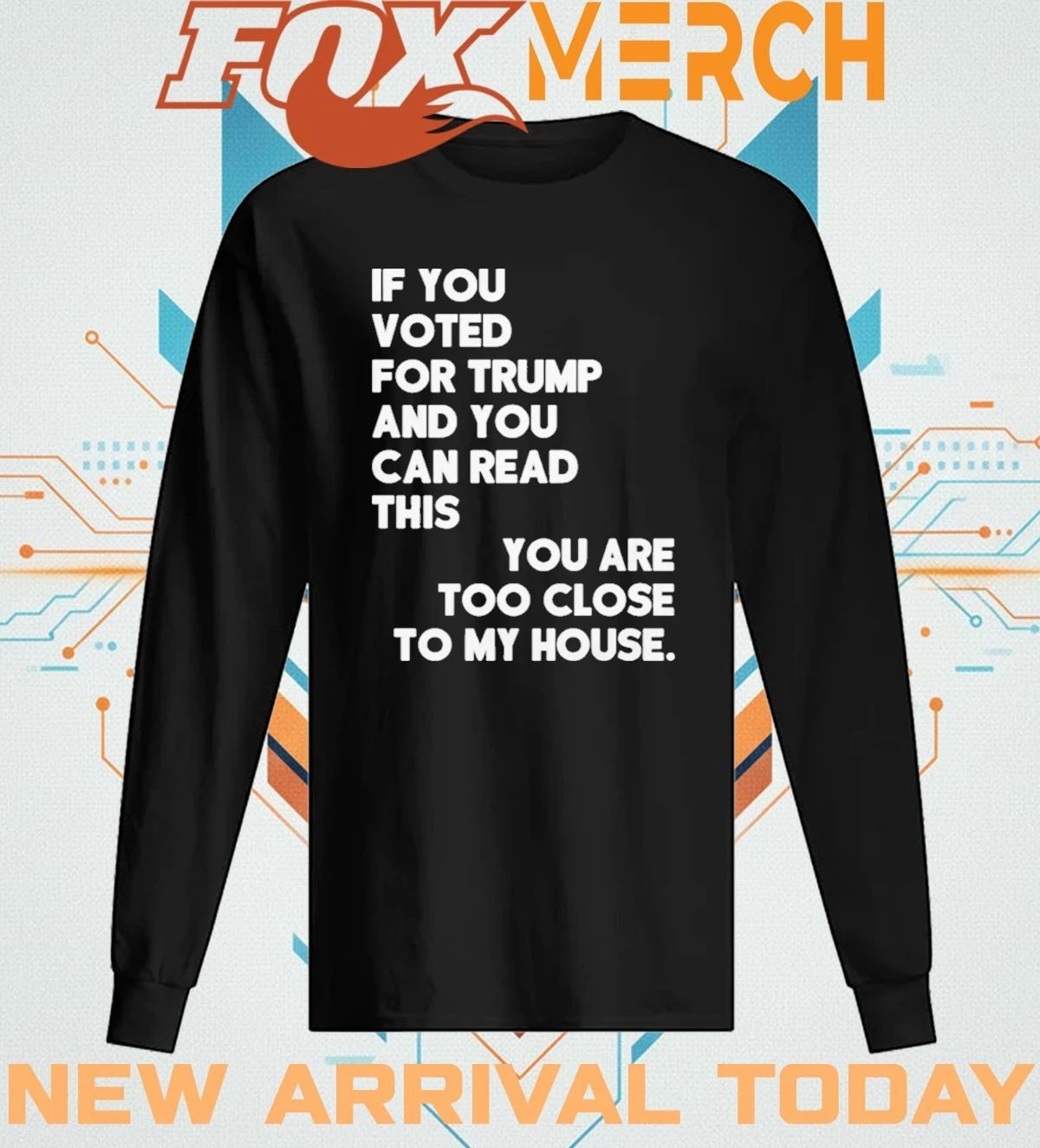 If you voted for Trump and you can read this you are too close to my house t-shirt