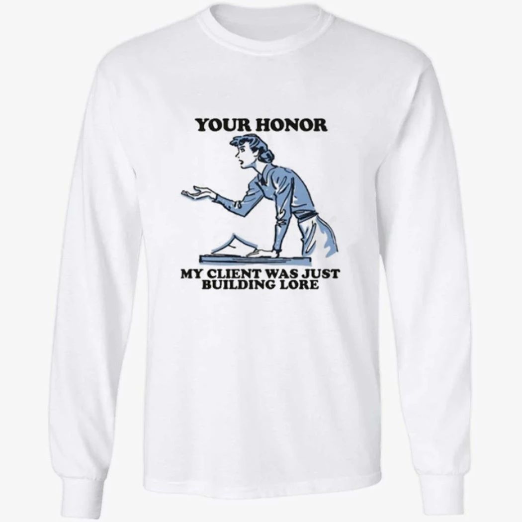 Your Honor, My Client Was Just Building Lore Shirt