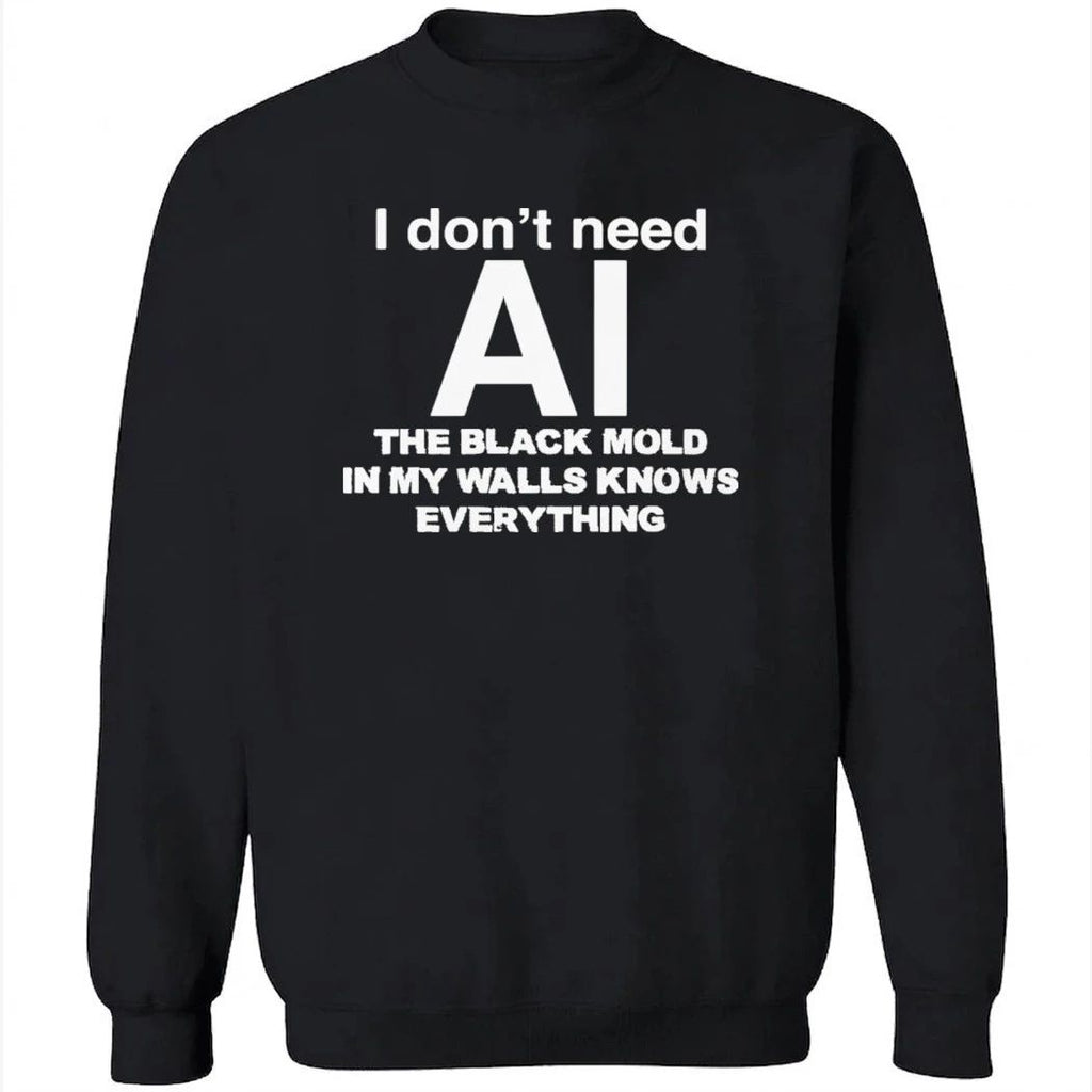 I don’t need ai the black mold in my walls knows everything shirt