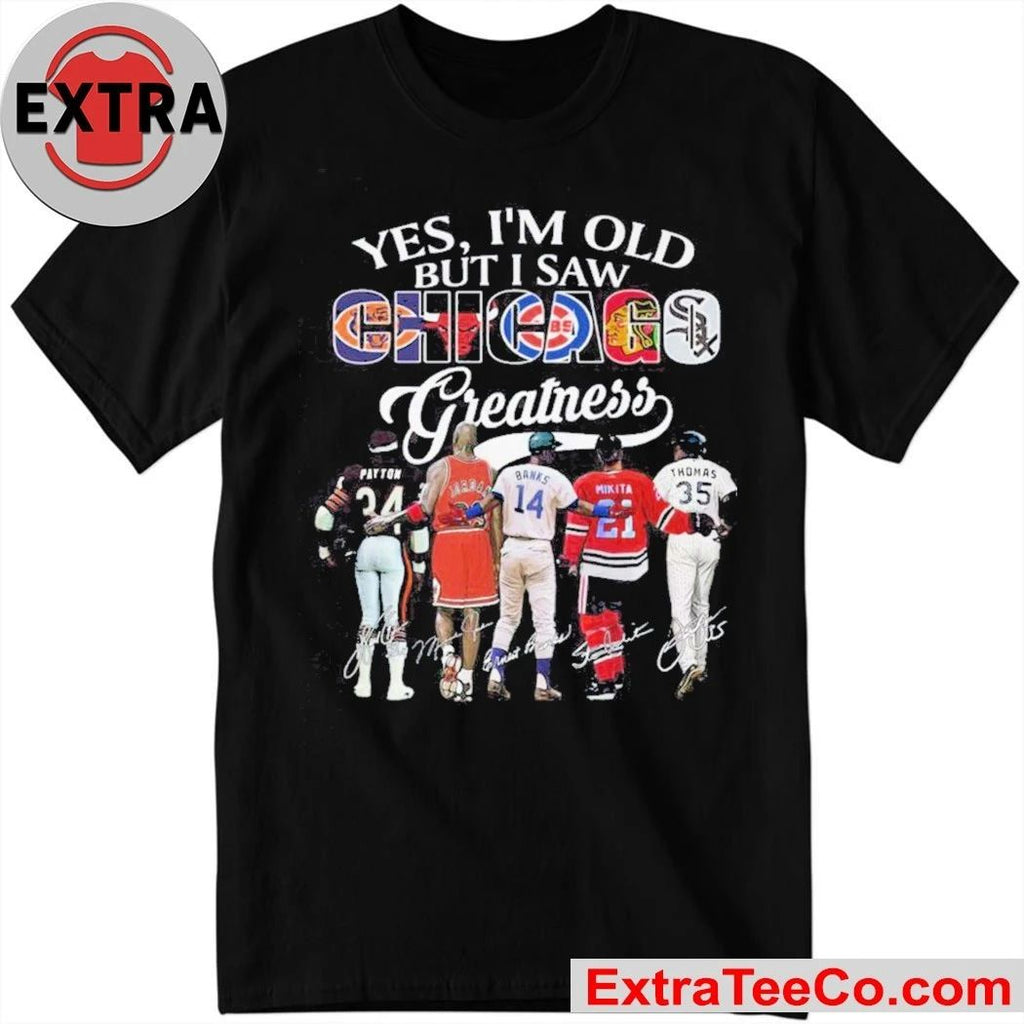 Yes, I’m Old But I Saw Chicago Sport Team Greatness and Chicago’s sports legends 2026 Shirt