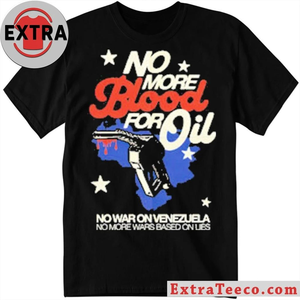 Original No Blood For Oil No War On Venezuela No More Wars Based On Lies Shirt