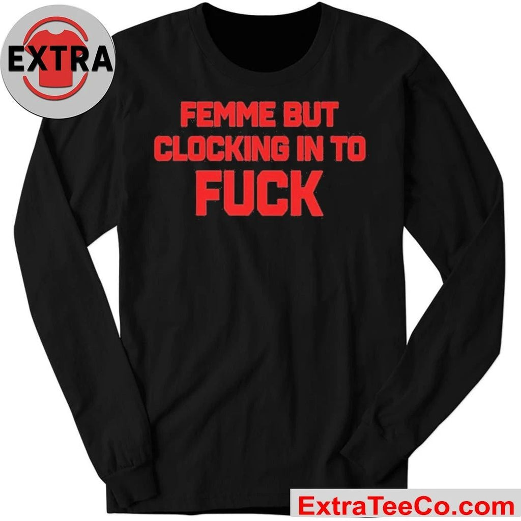 Catherine McCafferty Femme But Clocking In To Fuck Shirt