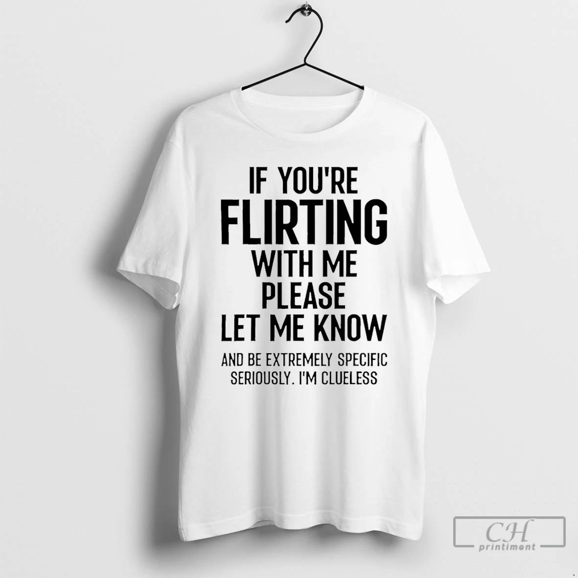 Premium If Youre Flirting With Me Please Let Know And Be Extremely T Shirts