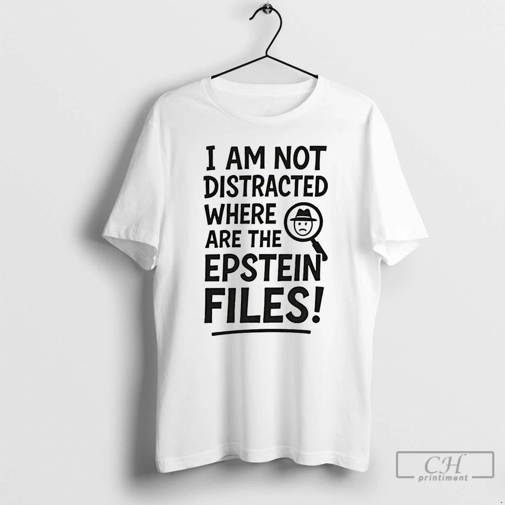 Premium I Am Not Distracted Where Are The Epstein Files T Shirts