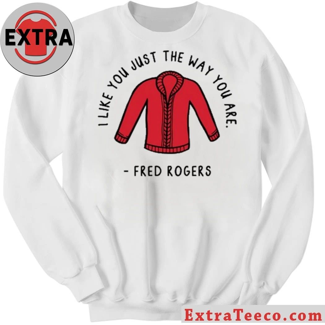 I Like You Just The Way You Are Fred Rogers Shirt