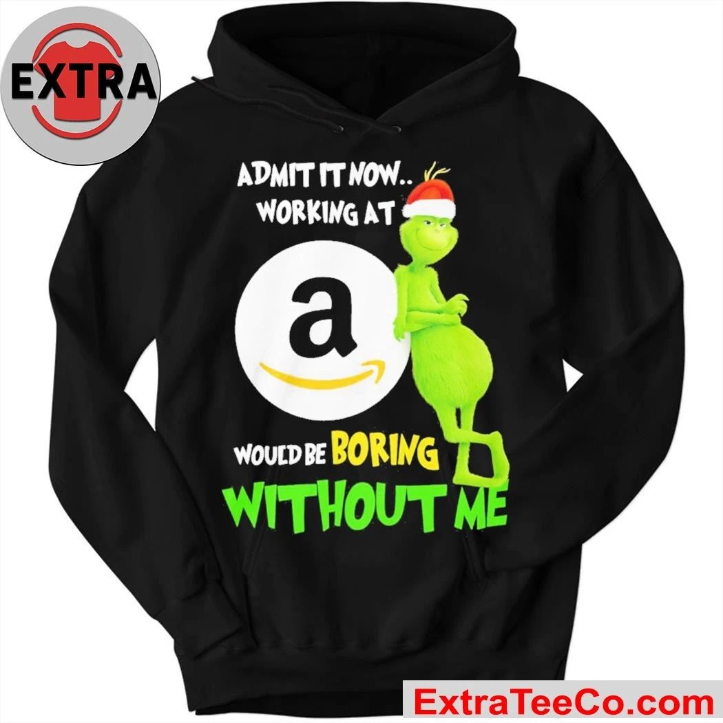 Grinch Admit It Now Working At Amazon Would Be Boring Without Me Shirt