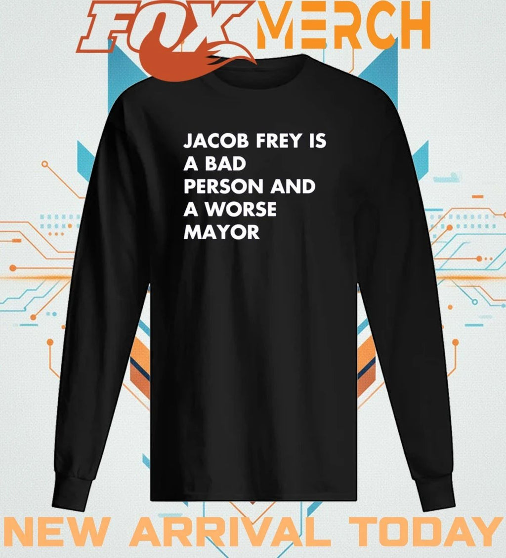 Jacob Frey is a bad person and a worse mayor t-shirt