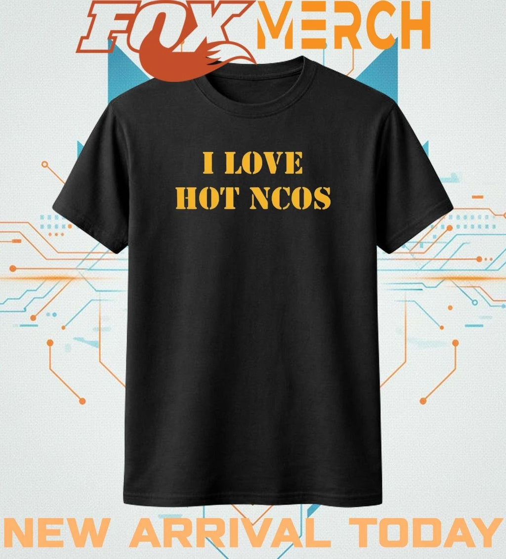 I love hot ncos t-shirt