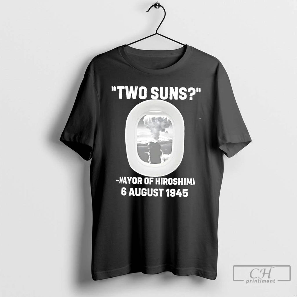 Premium Two Suns Mayor Of Hiroshima Atomic Bomb 6 August 1945 T Shirts