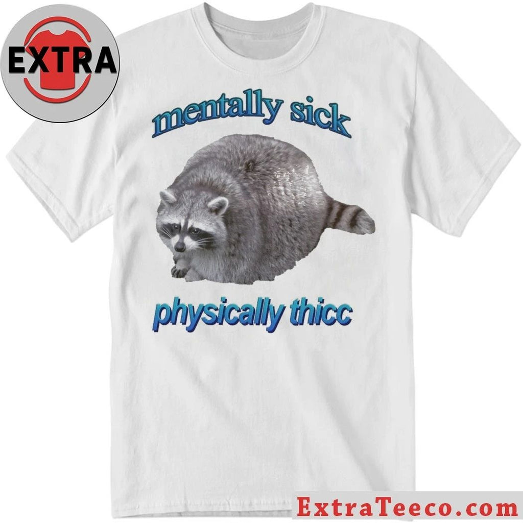 Mentally Sick Physically Thicc Raccoon Shirt