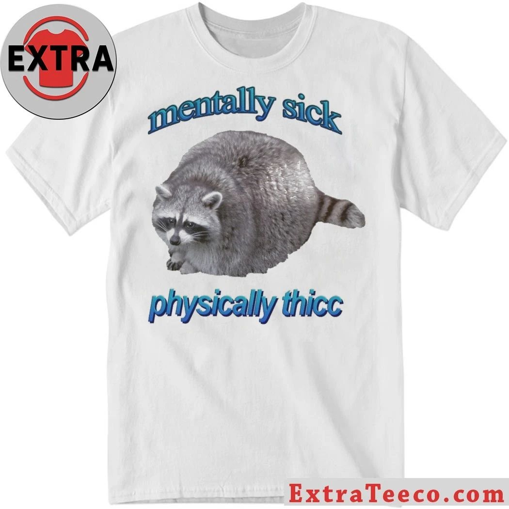 Mentally Sick Physically Thicc Raccoon Shirt