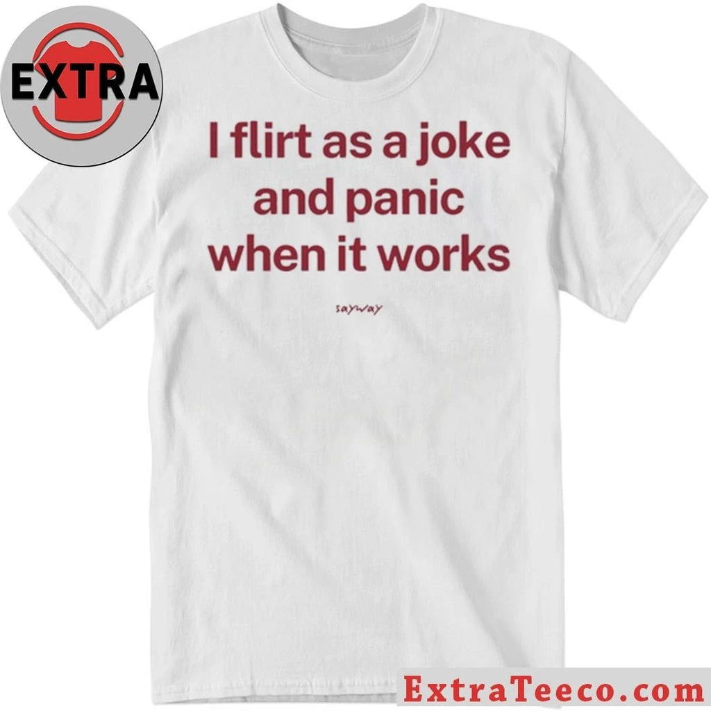 Original I Flirt As A Joke And Panic When It Works T-Shirt
