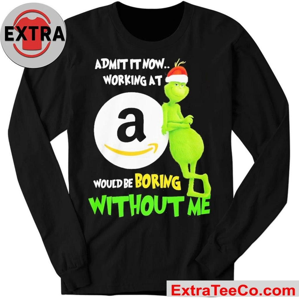 Grinch Admit It Now Working At Amazon Would Be Boring Without Me Shirt