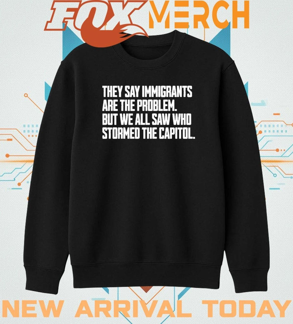 They say immigrants are the problem but we all saw who stormed the capital t-shirt