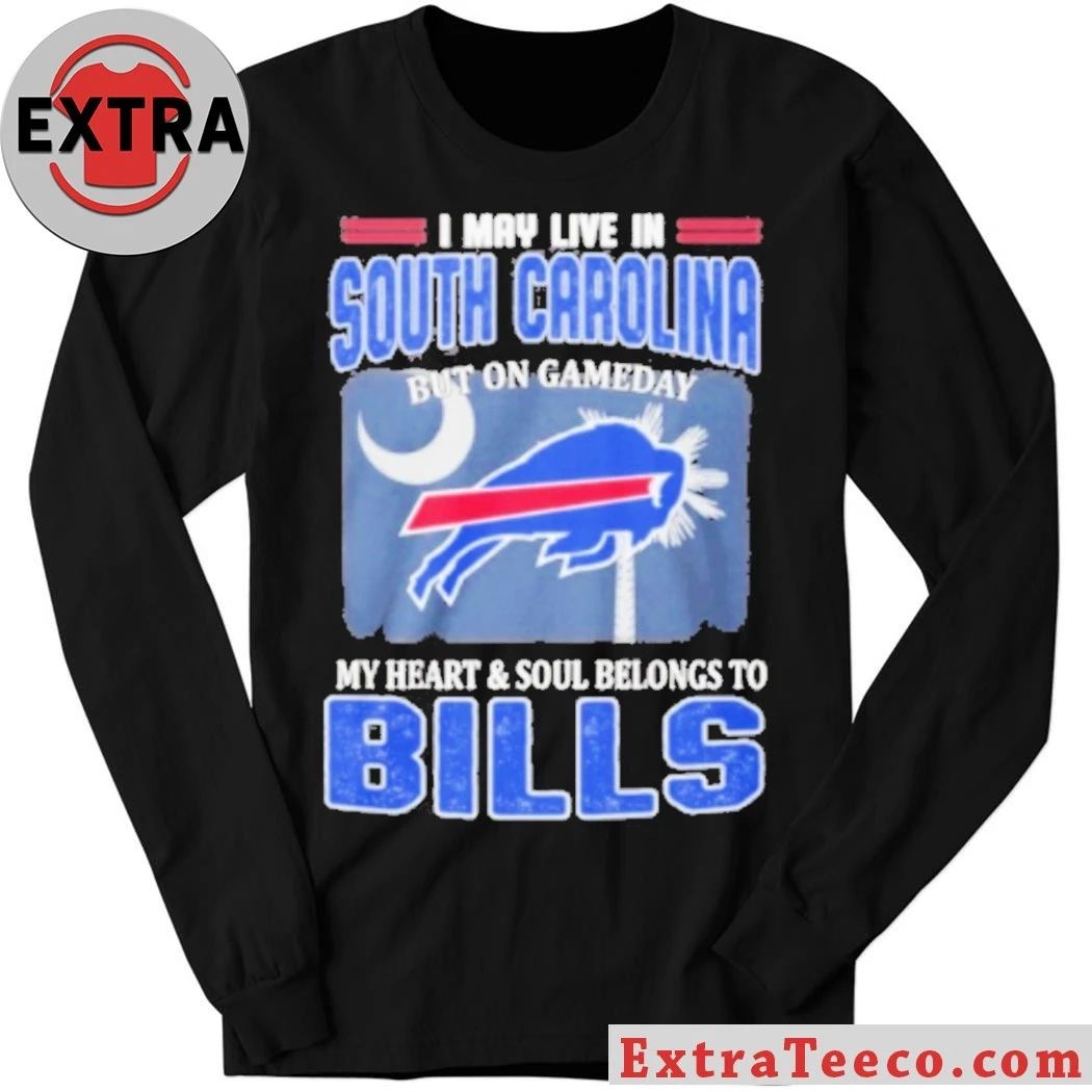 Original I May Live In South Carolina But On Gameday My Heart & Soul Belongs To Bills Shirt