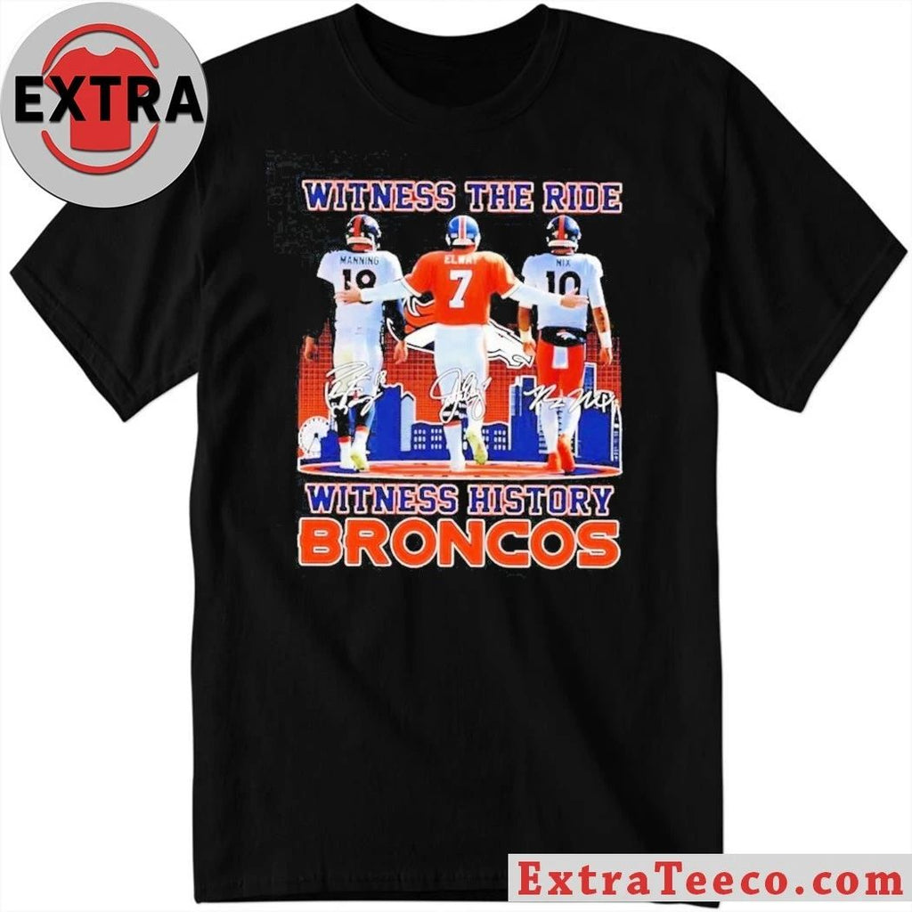 Witness The Ride Witness History Broncos Peyton Manning #18, John Elway #7, And Bo Nix #10 T-Shirt