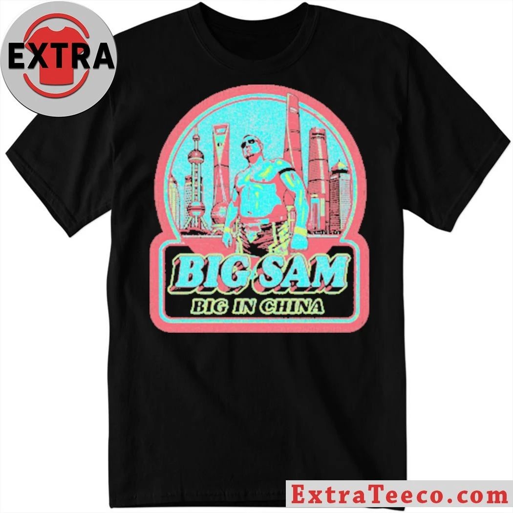 Big Sam Big in China Shirt