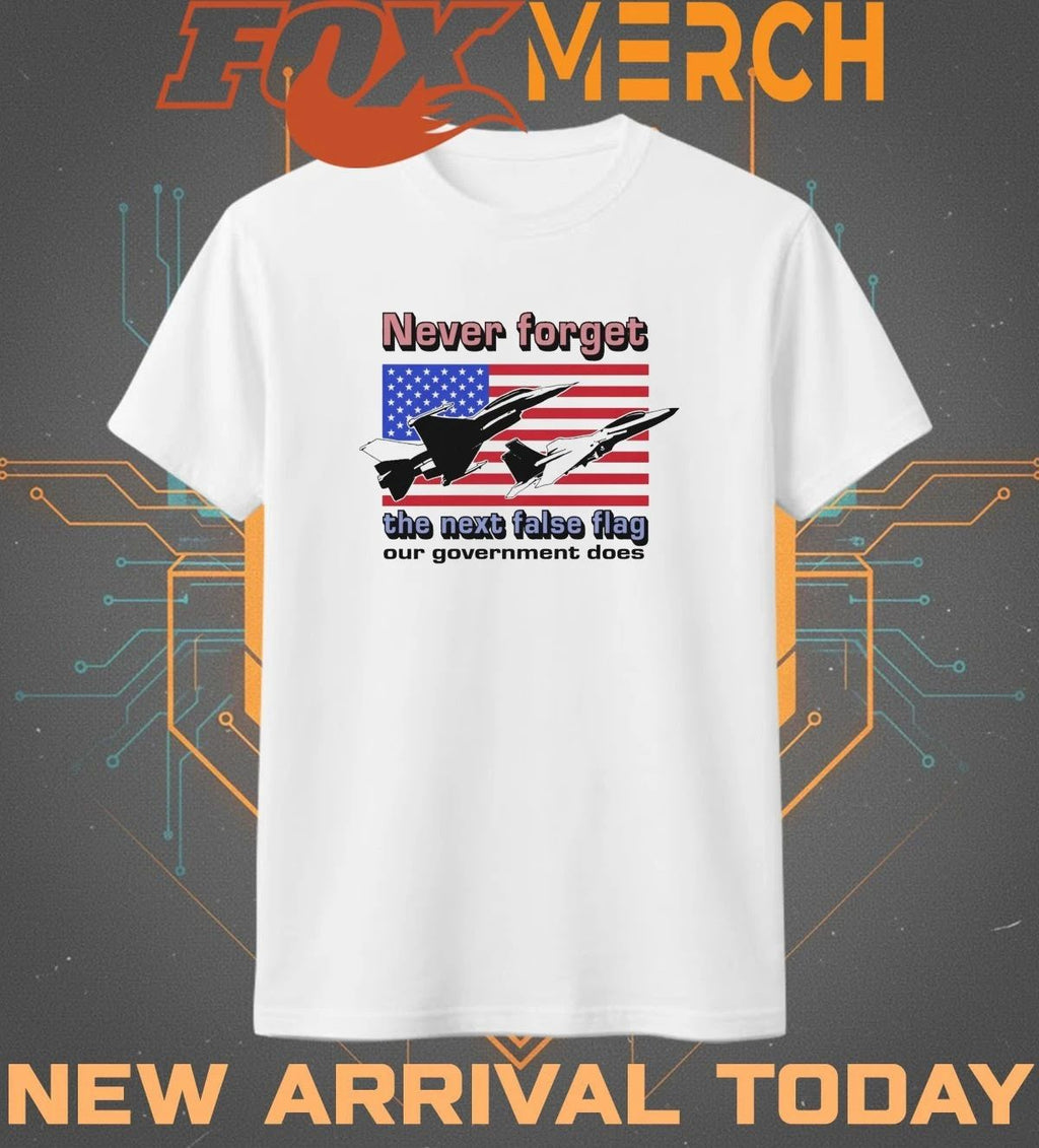 Never forget the next false flag our government does t-shirt