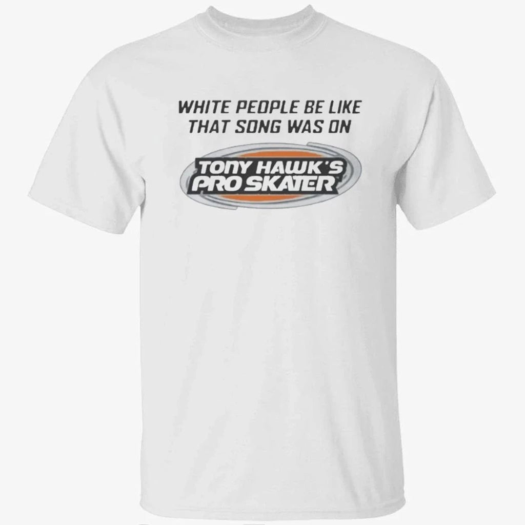 White People Be Like That Song Was On Shirt