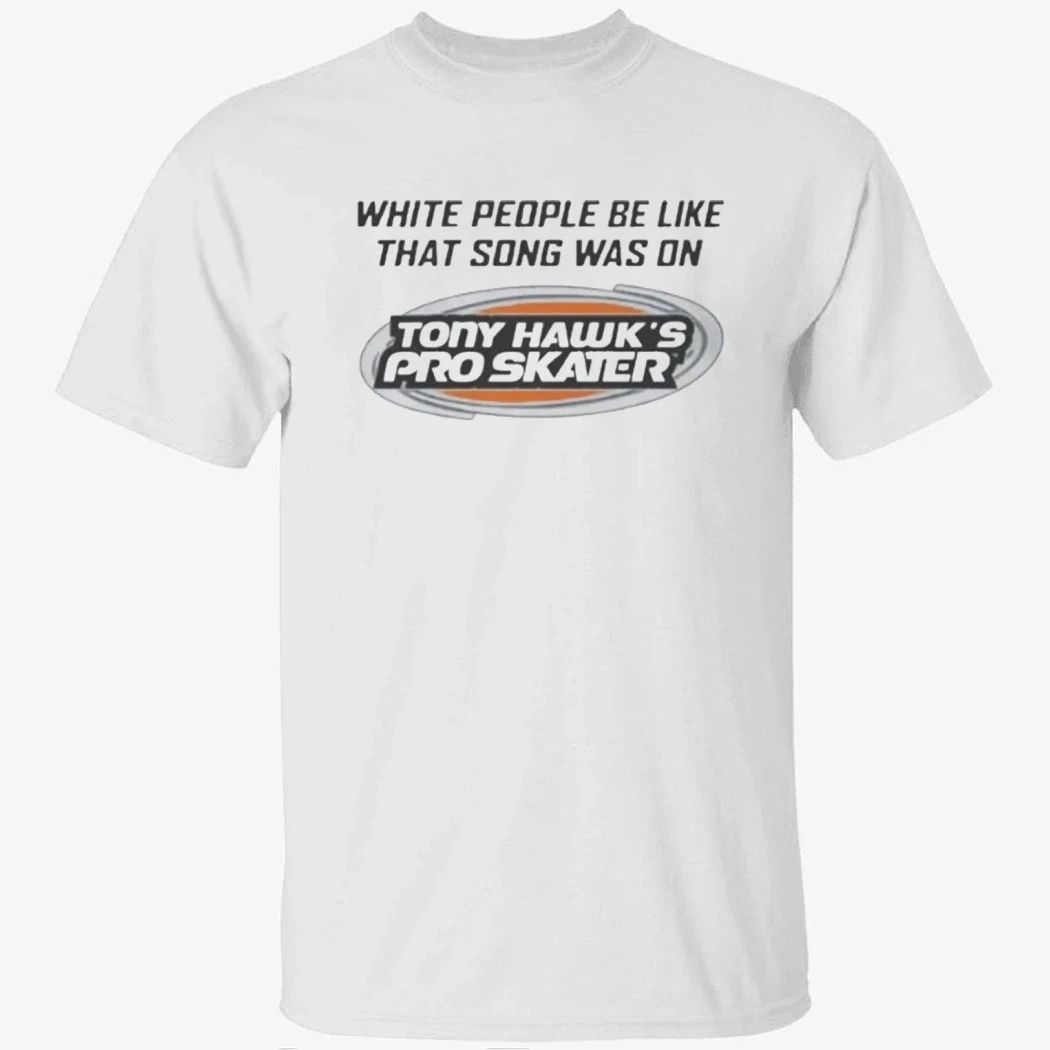 White People Be Like That Song Was On Shirt