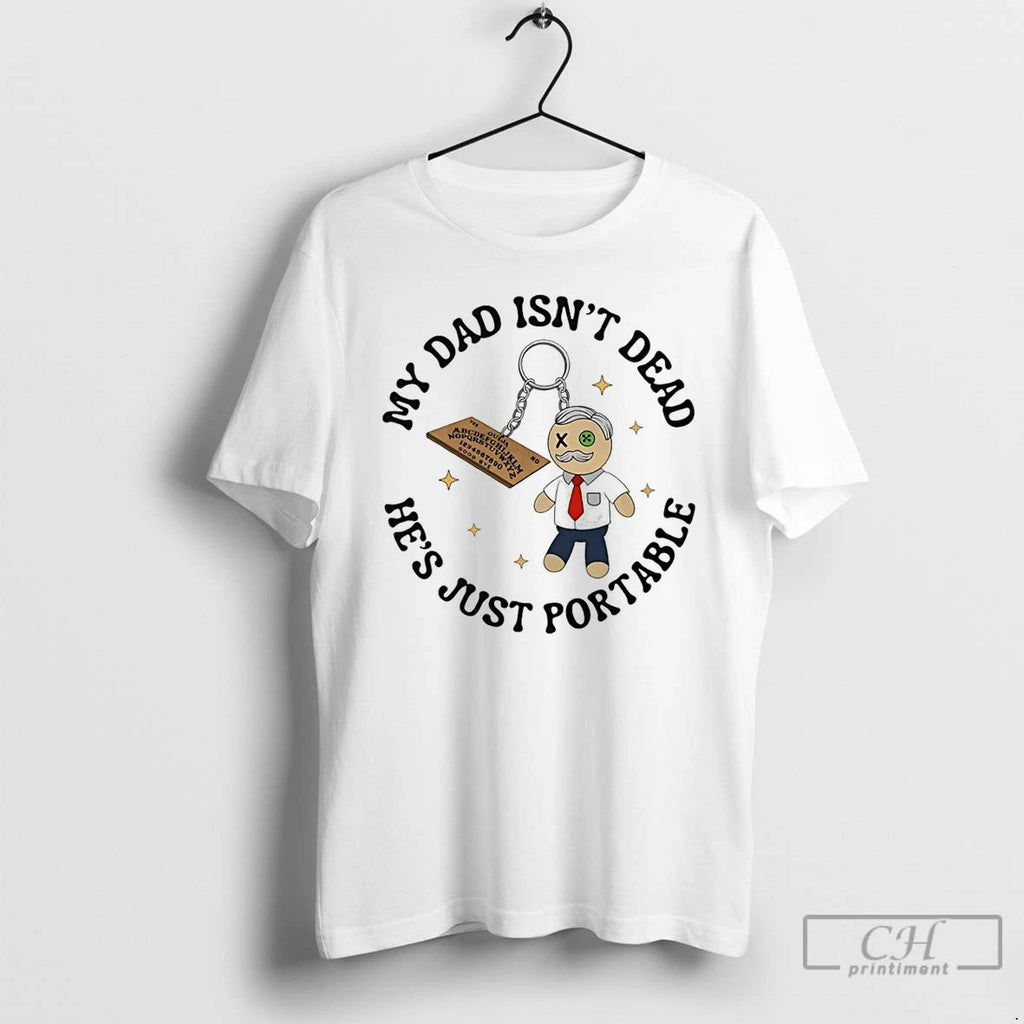 Premium My Dad Isnt Dead Hes Just Portable T Shirts