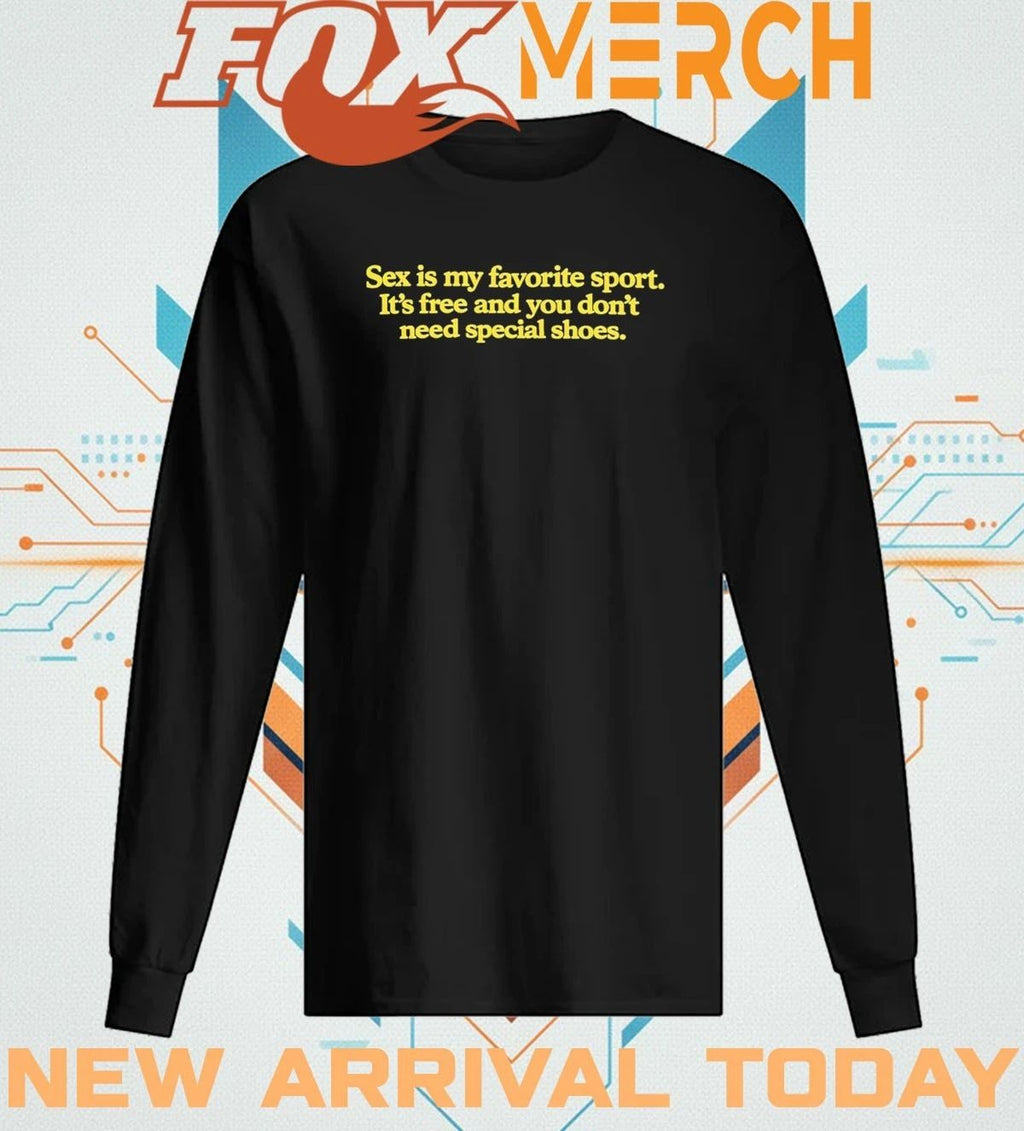 Sex is my favorite sport it’s free and you don’t need special shoes t-shirt