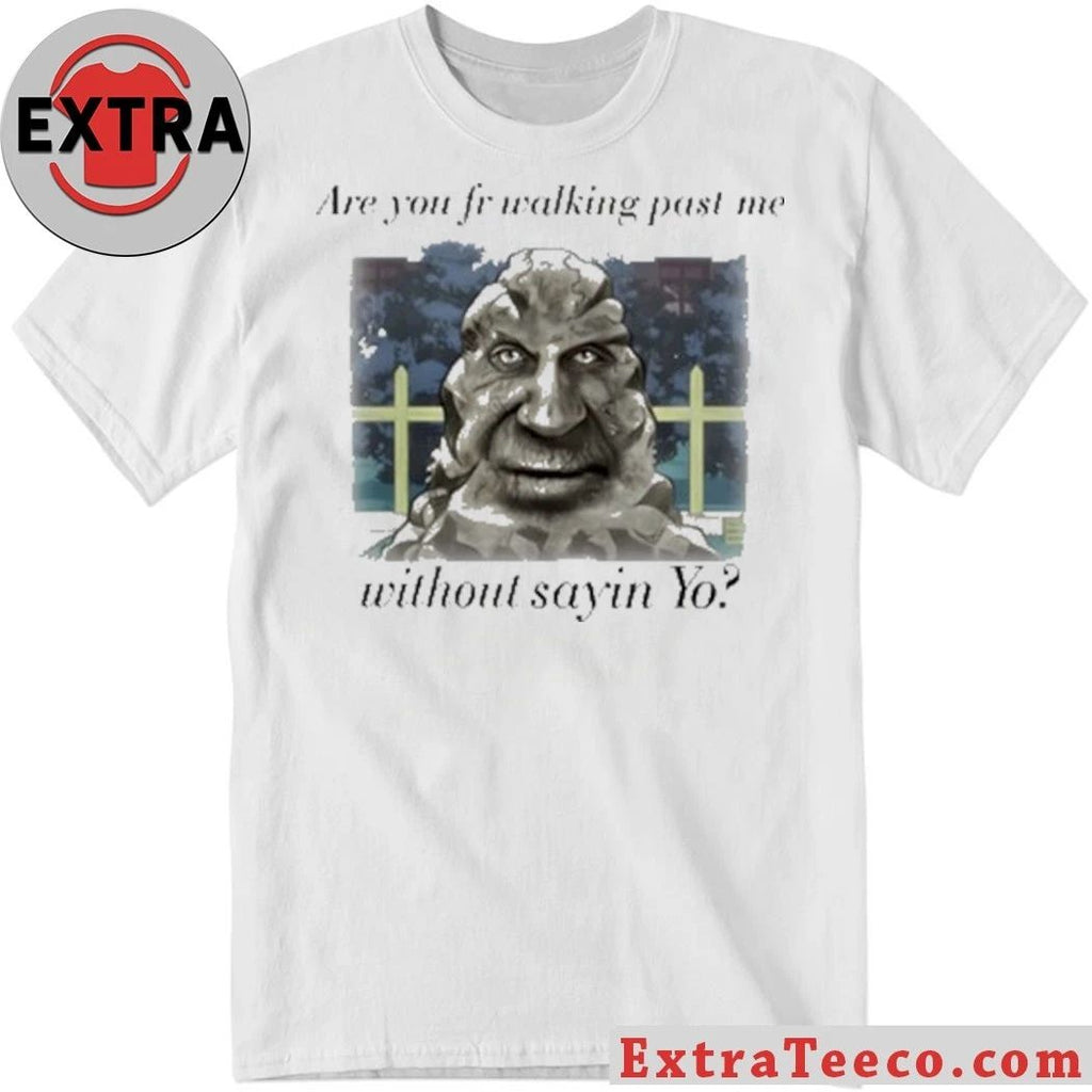 Are You From Walking Past Me Without Saying Yo Shirt