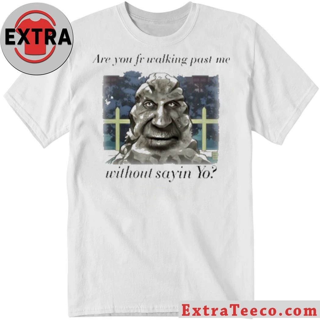 Are You From Walking Past Me Without Saying Yo Shirt