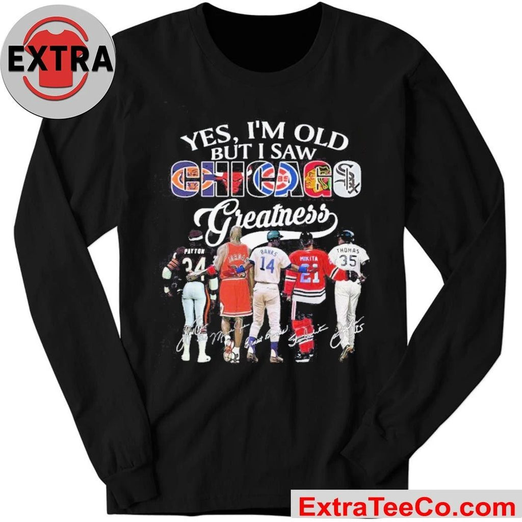 Yes, I’m Old But I Saw Chicago Sport Team Greatness and Chicago’s sports legends 2026 Shirt