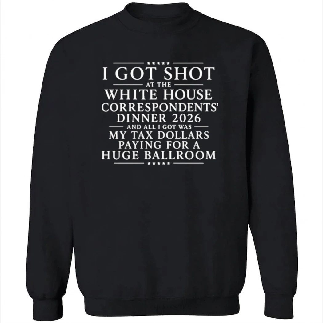 I Got Shot At The White House Correspondents’ Dinner 2026 And All I Got Was My Tax Dollars Paying For A Huge Ballroom Shirt