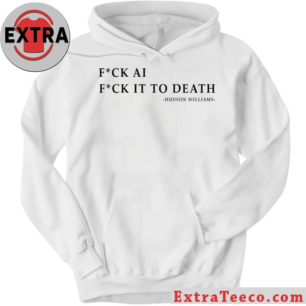 Original Fck Ai Fck It To Death Hudson Williams Shirt