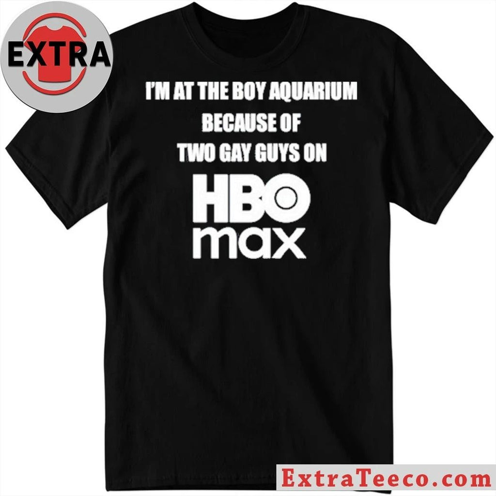 Original I’m At The Boy Aquarium Because Of Two Gay Guys On Hbo Max Tee Shirt