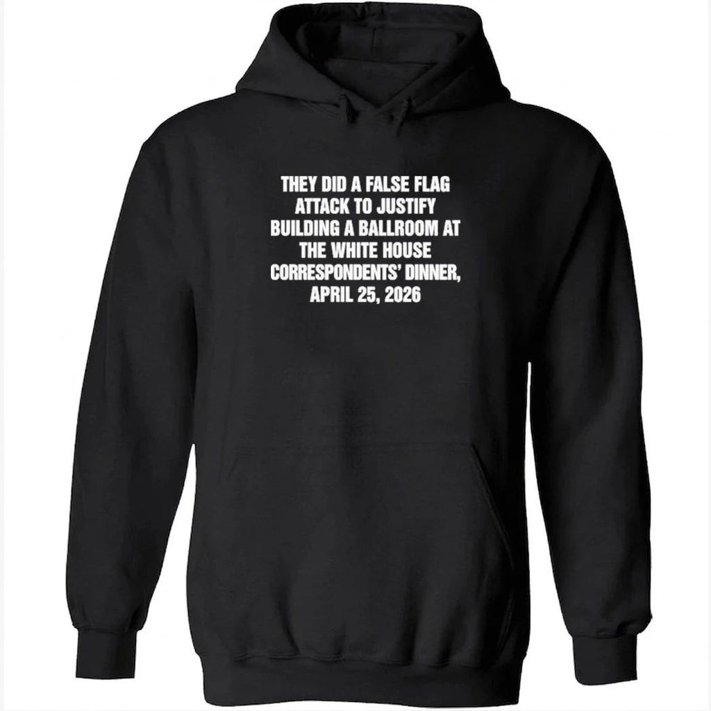 They Did A False Flag Attack In Order To Justify Building A Ballroom At The White House Correspondents’ Dinner, April 25, 2026 Shirt