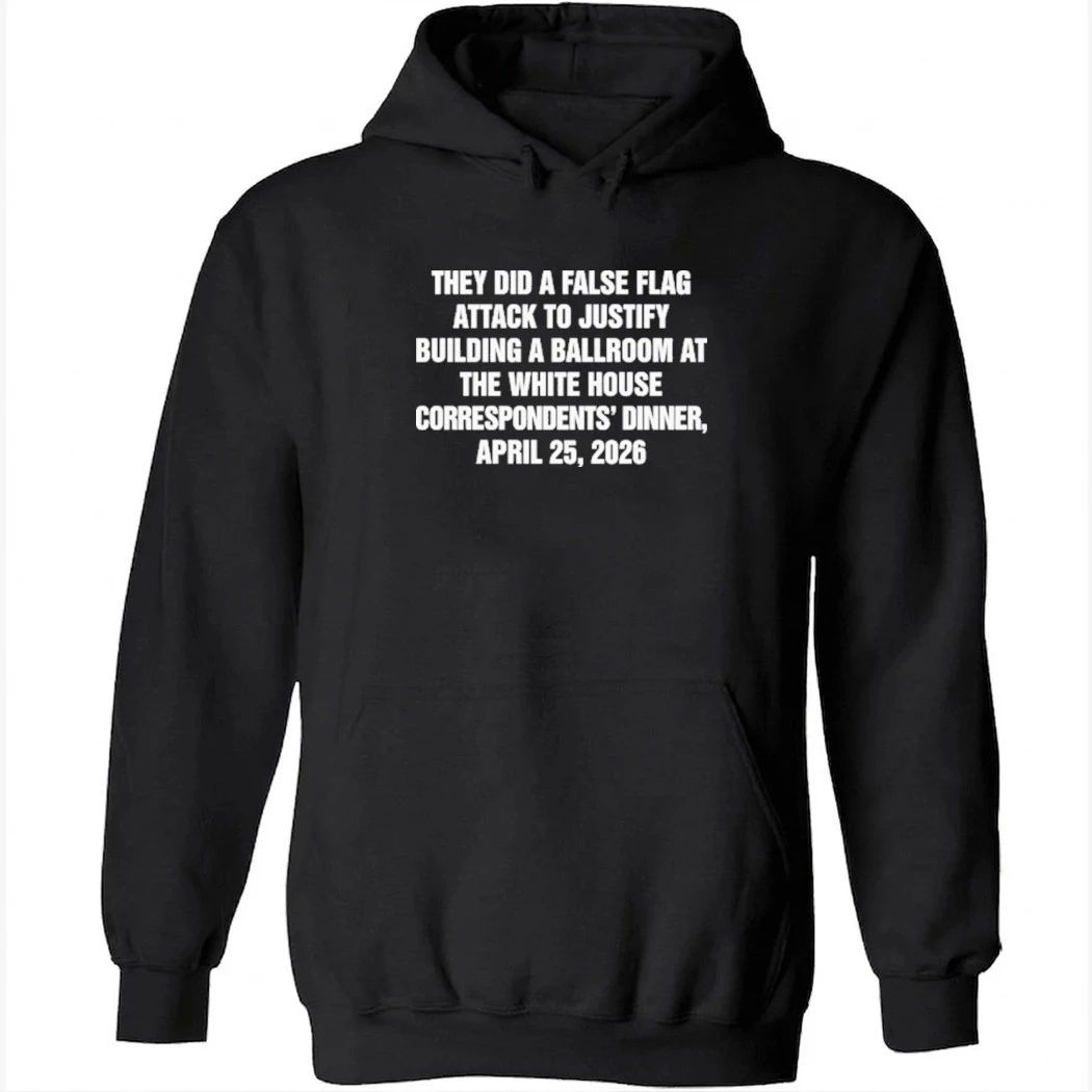 They Did A False Flag Attack In Order To Justify Building A Ballroom At The White House Correspondents’ Dinner, April 25, 2026 Shirt