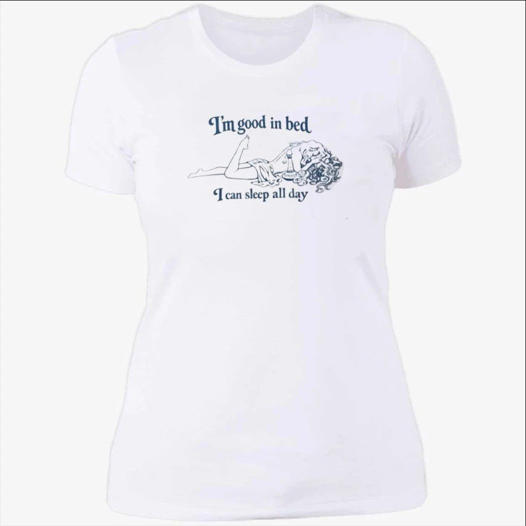 I’m Good In Bed I Can Sleep All Day Shirt
