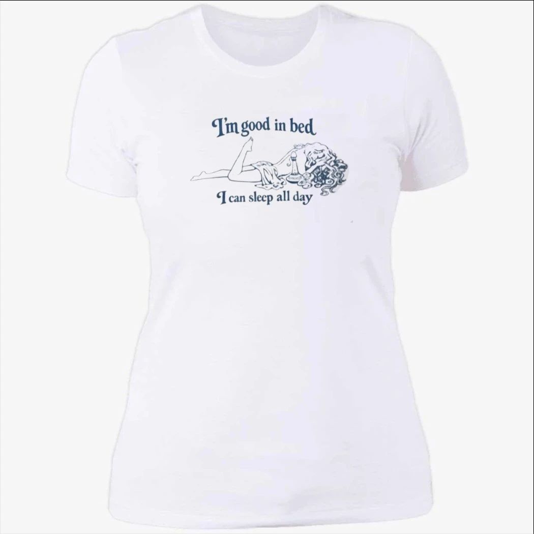 I’m Good In Bed I Can Sleep All Day Shirt