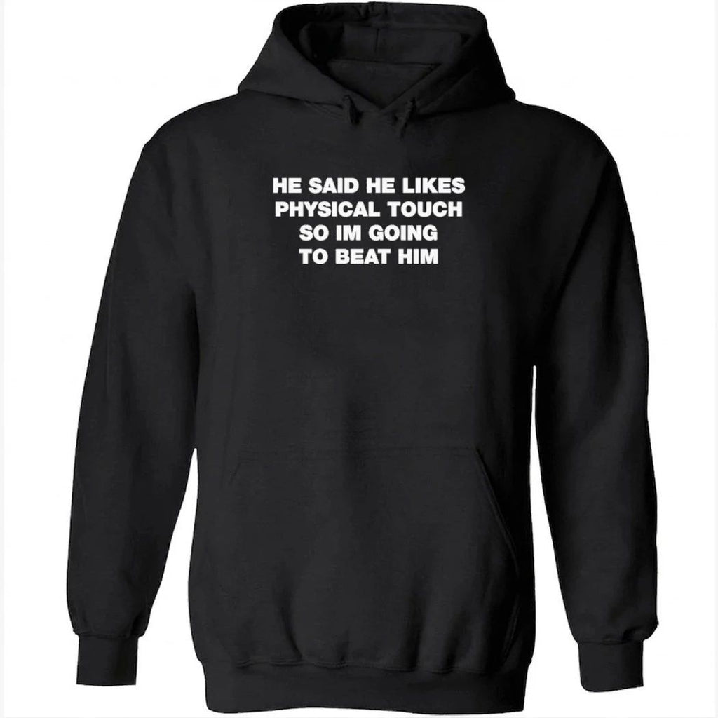 He Said He Likes Physical Touch So Im Going To Beat Him Shirt