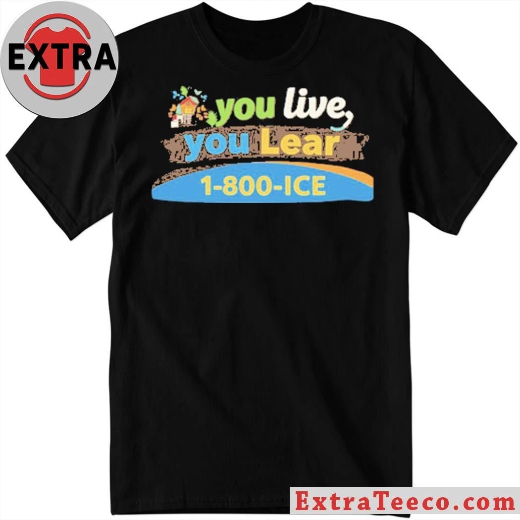 You Live You Lear 1 800 ICE T-Shirt