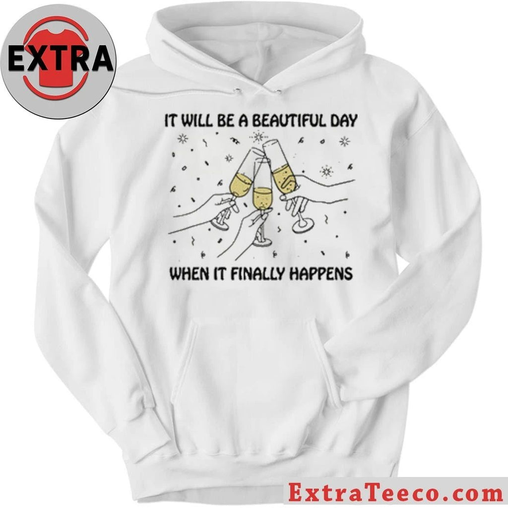 Original It Will Be A Beautiful Day When It Finally Happens Shirt