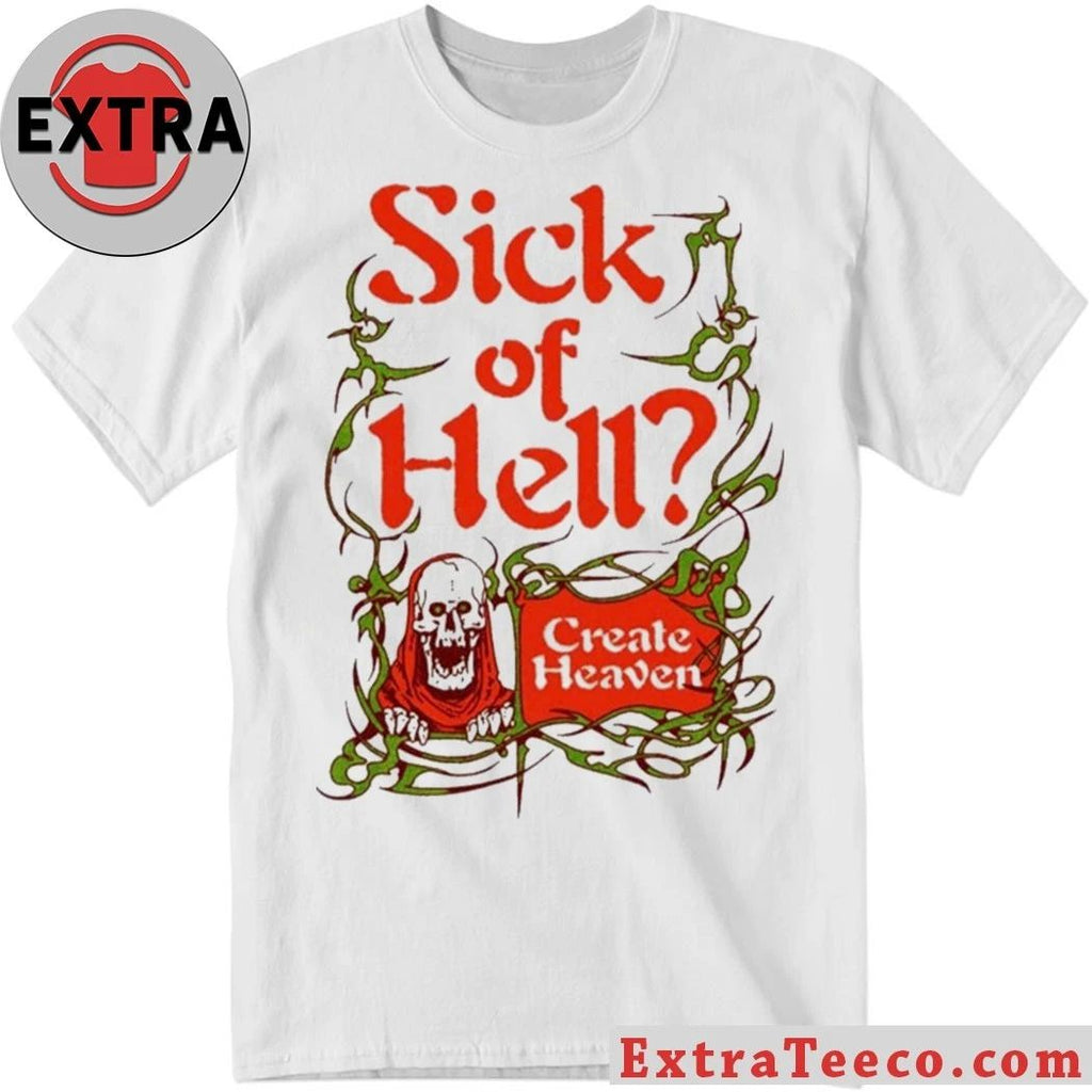 Sick Of Hell Create Heaven 2026 Shirt