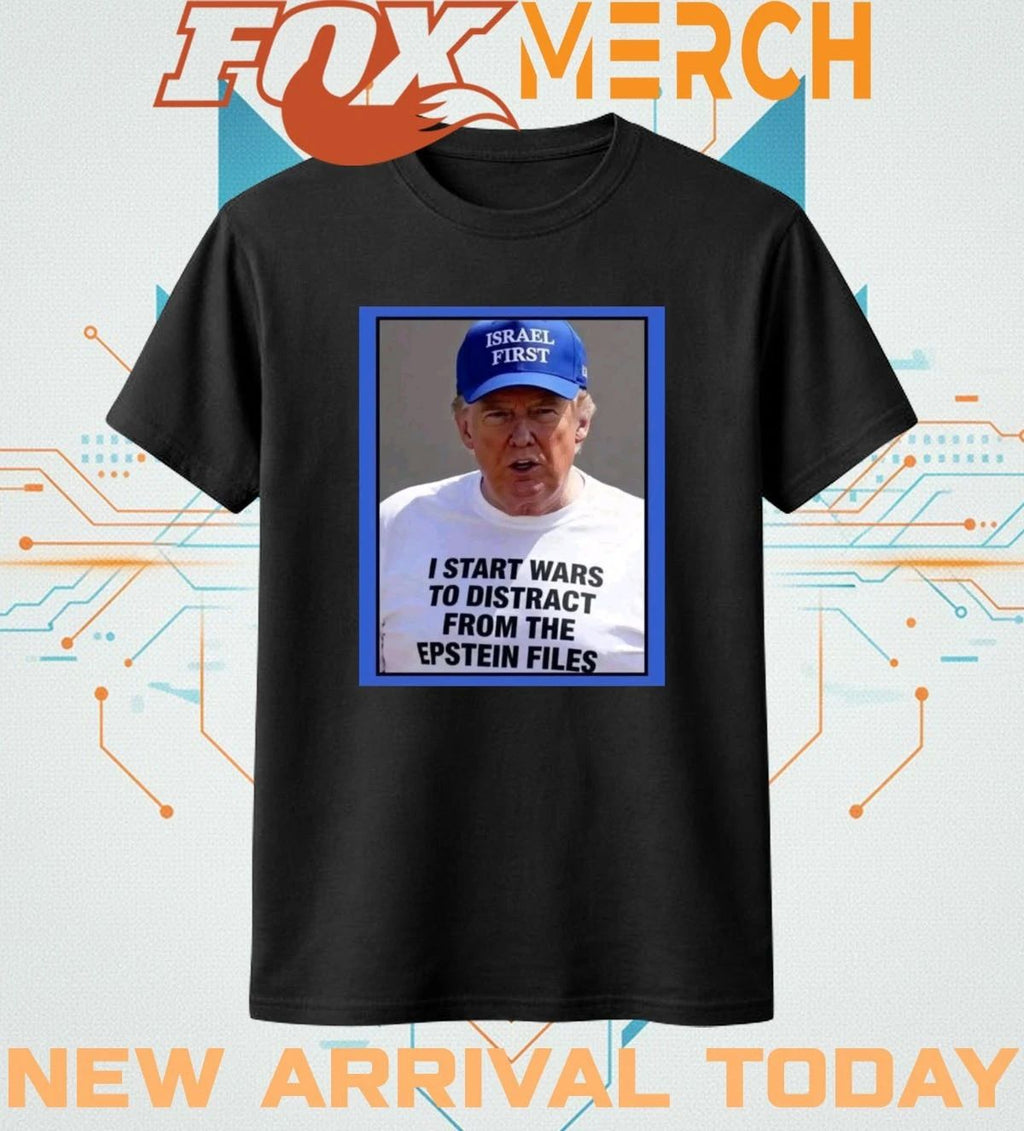 I start wars to distract from the epstein files t-shirt