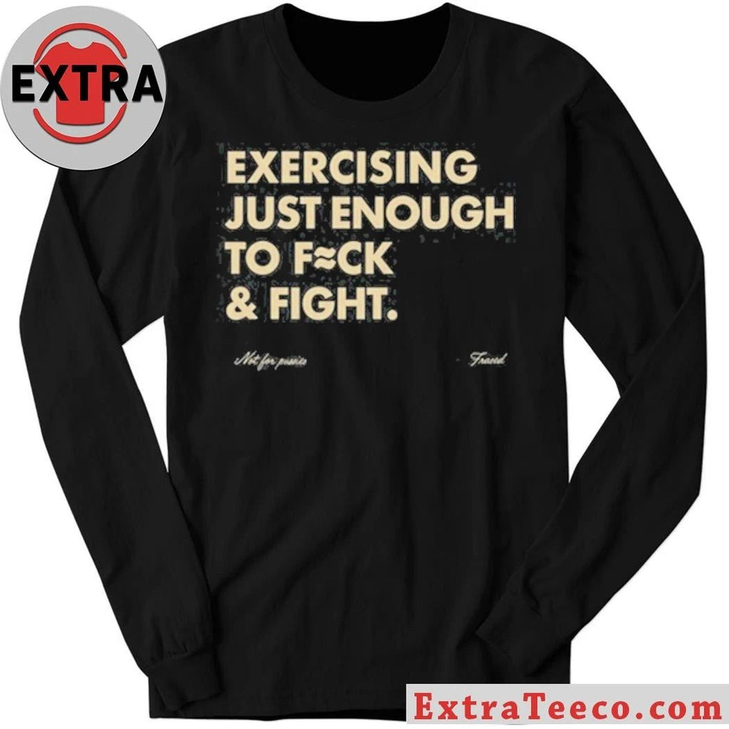 Blueflow.8 Exercising Just Enough To Fuck & Fight Shirt