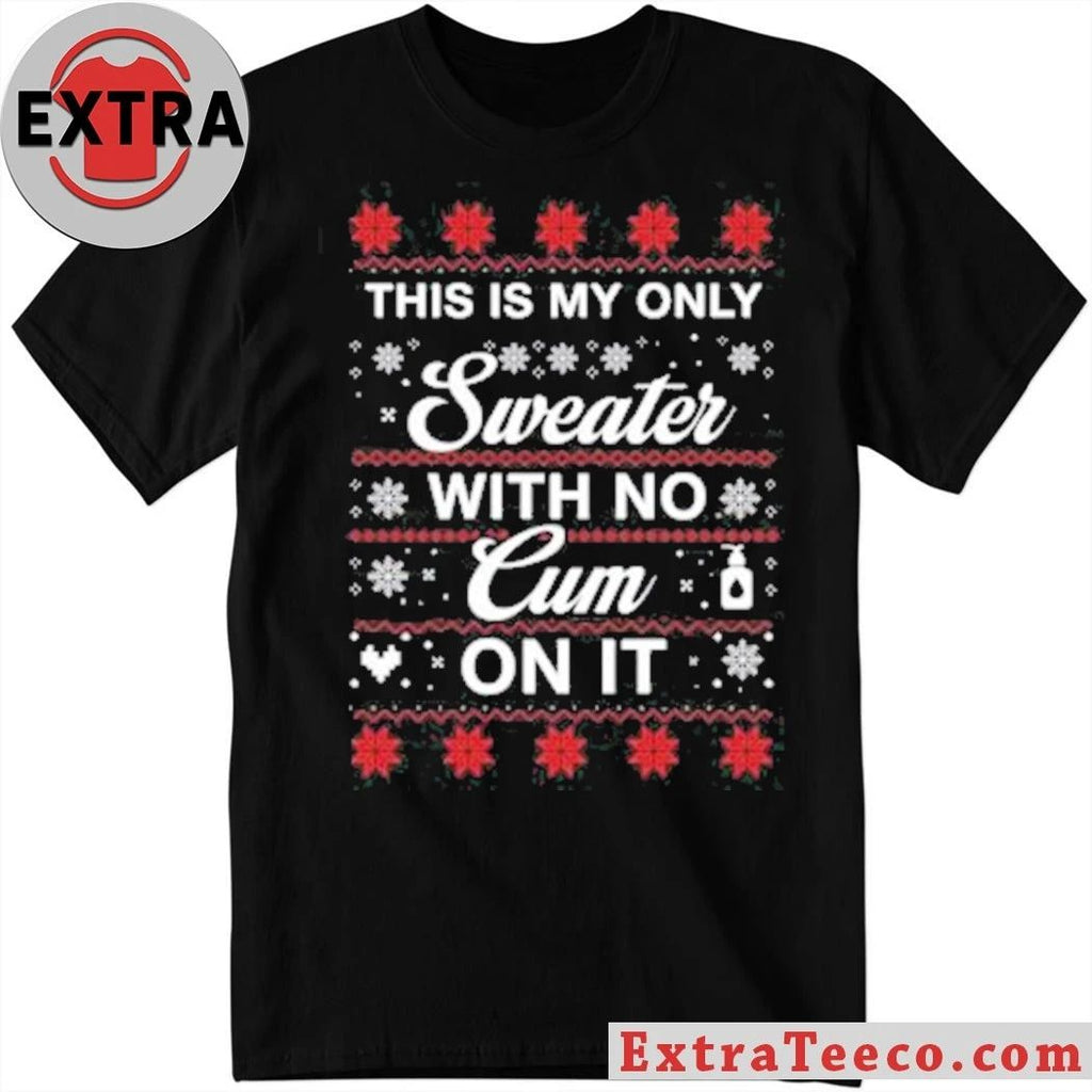 This Is My Only Sweater With No Cum On It Christmas Shirt
