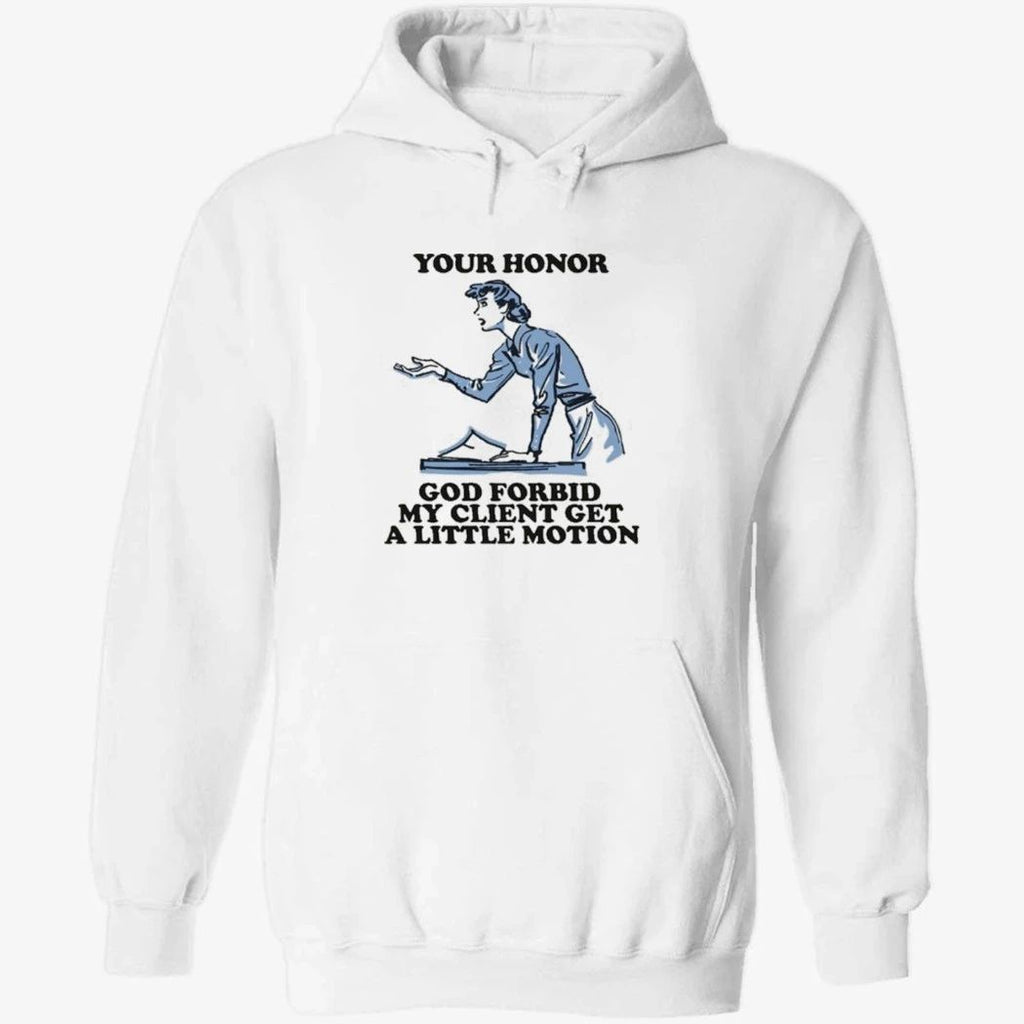 Your Honor, God Forbid My Client Get A Little Motion Shirt