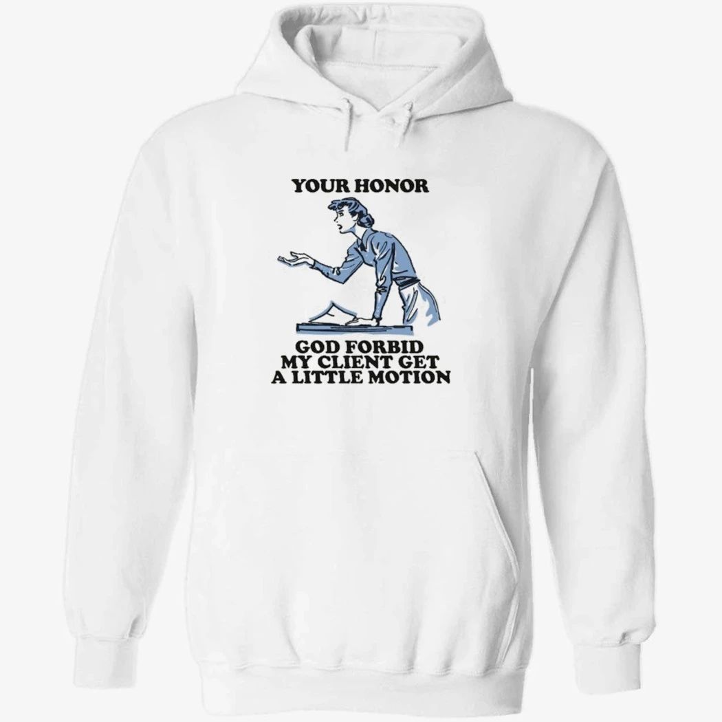 Your Honor, God Forbid My Client Get A Little Motion Shirt