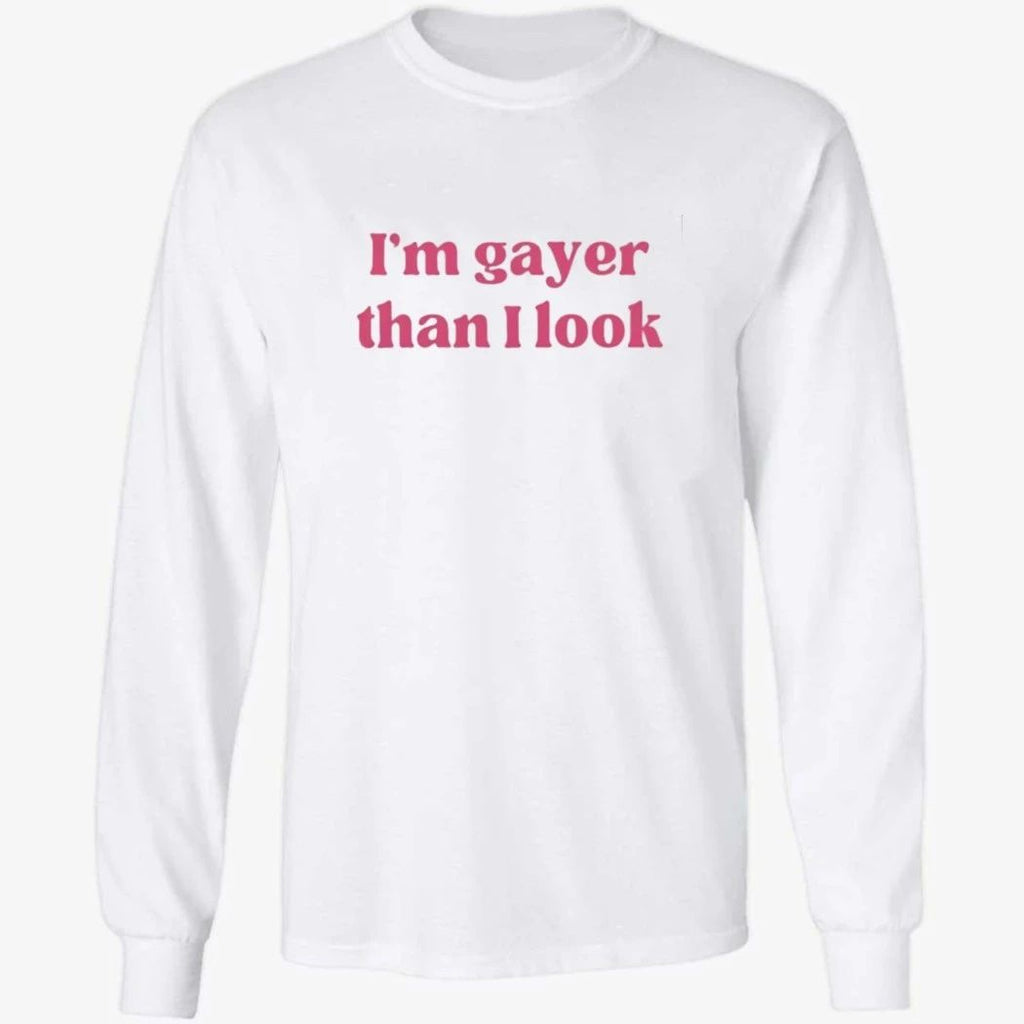 I’m Gayer Than I Look Shirt